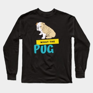 What The Pug Long Sleeve T-Shirt